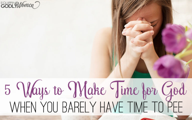 5 Ways to Make Time for God When You Barely Have Time to Pee