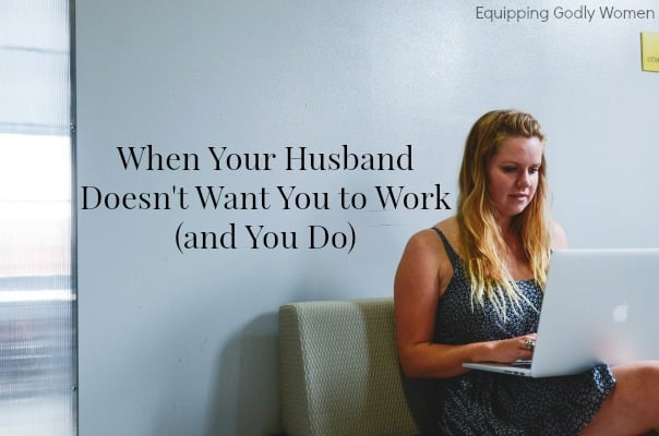 Help! My Husband Doesn’t Want Me to Work (And I do)