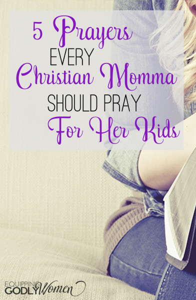  Five Prayers Every Christian Momma Should Pray For Her Kids