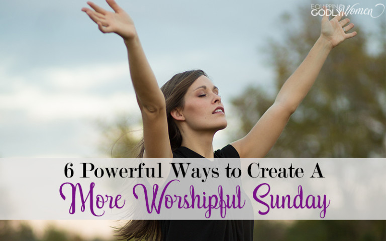  Six Powerful Ways to Create a More Worshipful Sunday