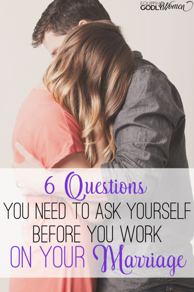  6 Questions to Ask Yourself Before You Work on Your Marriage
