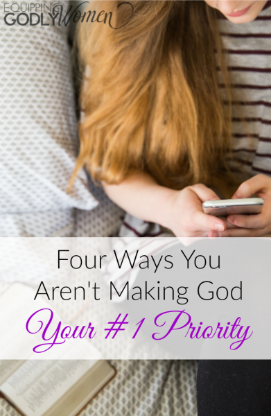  Four Ways You Aren't Making God Your #1 Priority