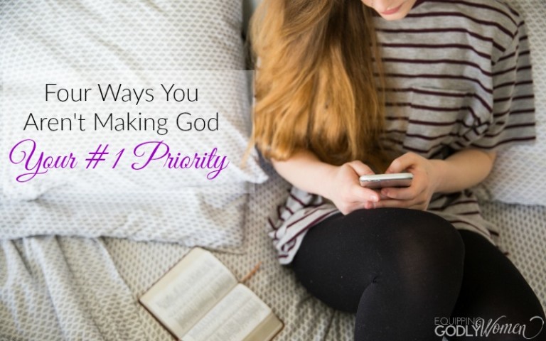 Four Ways You Aren’t Making God Your #1 Priority