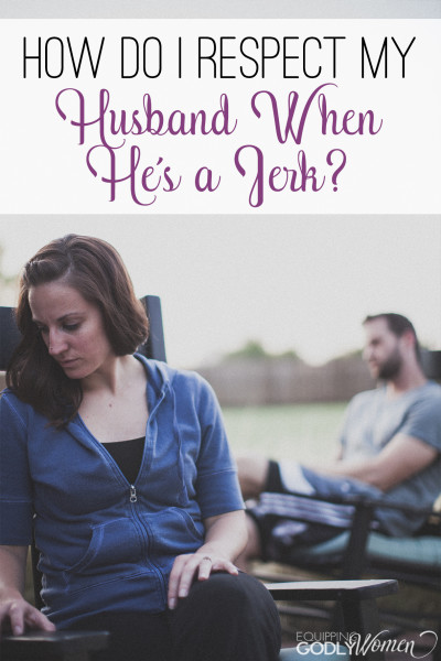  How Do I Show Respect When My Husband is a Jerk?