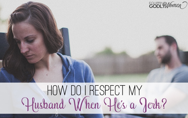 How To Show Respect When Your Husband Is A Jerk