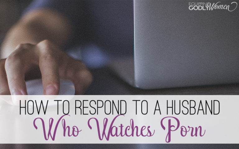 Help! My Husband Watches Porn! (Here’s How to Respond)