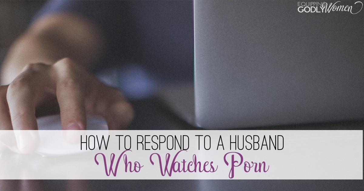 Husband Watching - Help! My Husband Watches Porn! (Here's How to Respond)