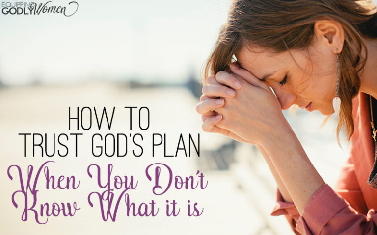 How to Trust God’s Plan – When You Don’t Know What it is