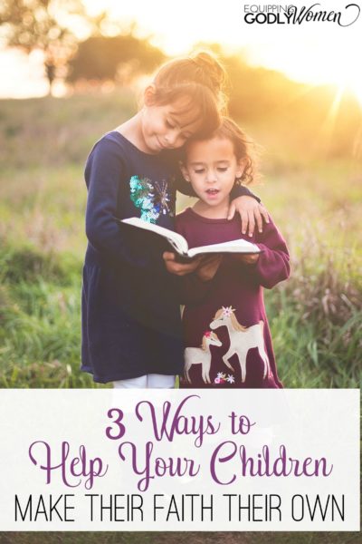  Three Ways To Help Your Children Make Their Faith Their Own