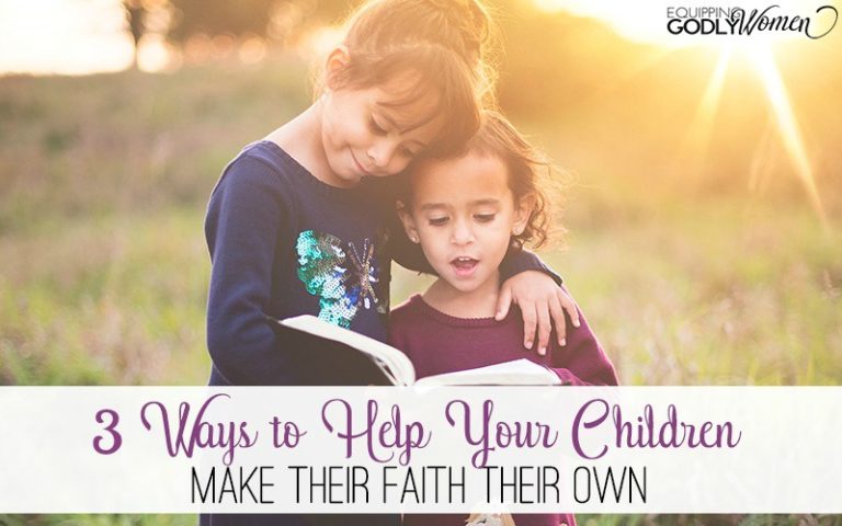  Three Ways To Help Your Children Make Their Faith Their Own
