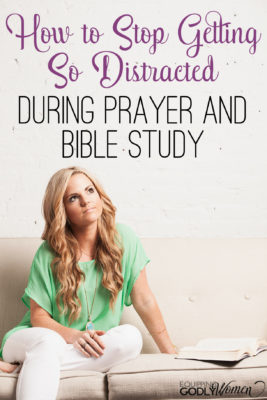 How to Stop Getting So Distracted During Prayer and Bible Study