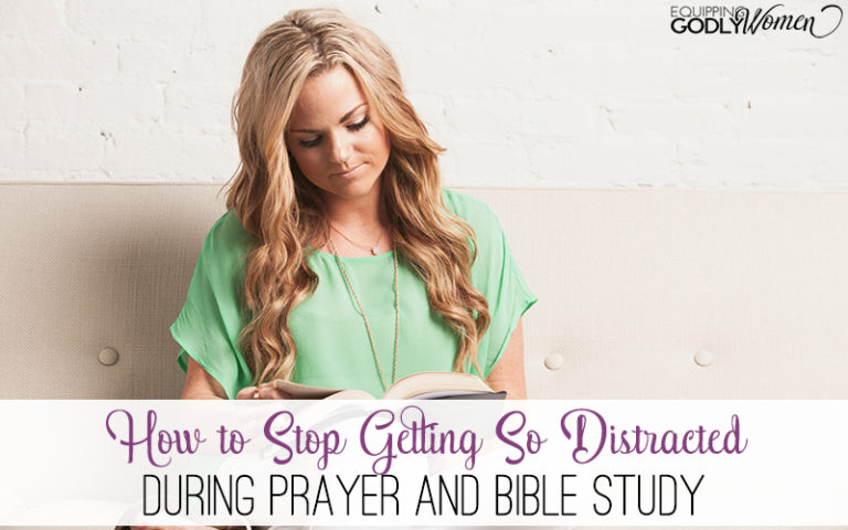  How to Stop Getting So Distracted During Prayer and Bible Study