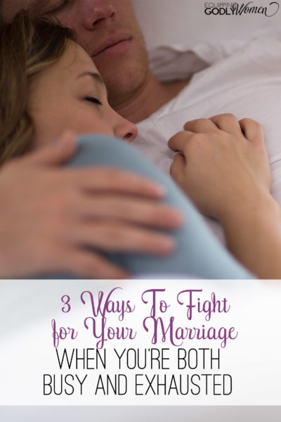  3 Ways To Fight for Your Marriage When You’re Busy and Exhausted