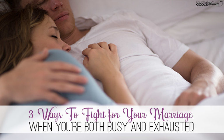 3 Ways To Fight for Your Marriage When You’re Both Busy and Exhausted
