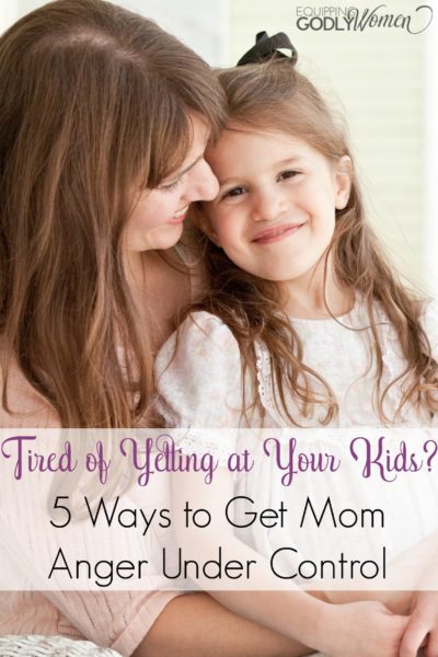  Tired of Yelling at Your Kids? 5 Ways to Get Mom Anger Under Control