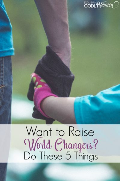  Want to Raise World Changers? Do These Five Things.