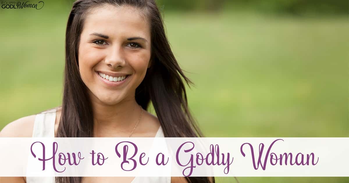 How to Be a Godly Woman (The 3 Characteristics You MUST Have)