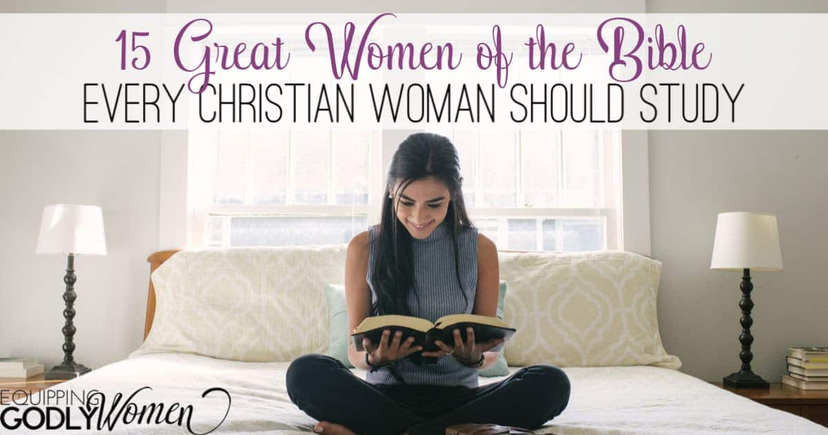 15 Great Women Of The Bible Every Christian Woman Should Study