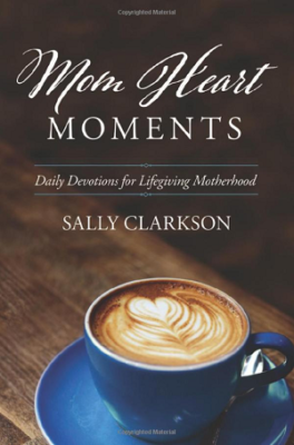 Mom Heart Moments: Daily Devotions for Lifegiving Motherhood by Sally Clarkson