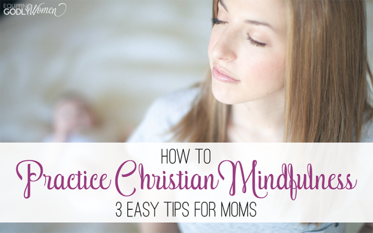 How to Practice Christian Mindfulness: 3 Easy Tips for Moms