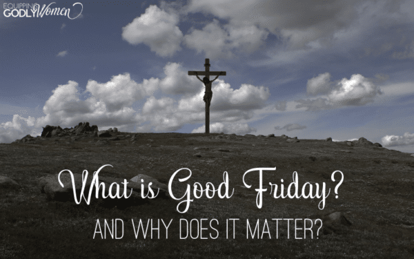 What is Good Friday and Why Does it Matter